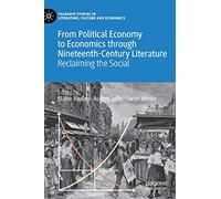 From Political Economy to Economics through Nineteenth-Century Literature: Reclaiming the Social (Palgrave Studies in Literature, Culture and Economics)