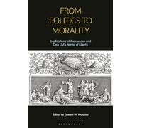 From Politics to Morality: Implications of Rasmussen and Den Uyl’s Norms of Liberty (Capitalist Thought: Studies in Philosophy, Politics, and Economics)
