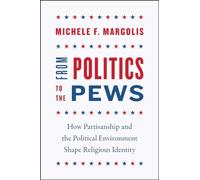 From Politics to the Pews: How Partisanship and the Political Environment Shape Religious Identity (Chicago Studies in American Politics)