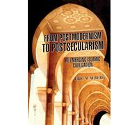From Postmodernism to Postsecularism: Re-emerging Islamic Civilization