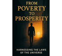 From Poverty To Prosperity: Harnessing The Laws Of The Universe