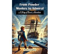 From Powder Monkey to AdmiralA Story of Naval Adventure (Edition2024)