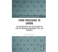 From Preaching to Sword: The Integration of the Slavs Beyond the Elbe into Imperium Christianum (10th-12th Centuries) (East Central and Eastern European Studies)