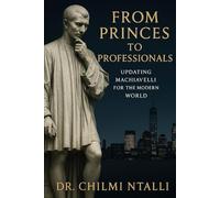 FROM PRINCES TO PROFESSIONALS: Updating Machiavelli for the Modern World