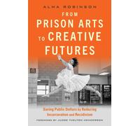 From Prison Arts to Creative Futures : Saving Public Dollars by Reducing Incarceration and Recidivism