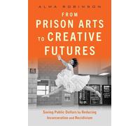 From Prison Arts to Creative Futures: Saving Public Dollars by Reducing Incarceration and Recidivism