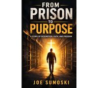 From Prison to Purpose: A Story of Redemption, Faith, and Freedom