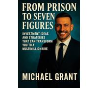 FROM PRISON TO SEVEN FIGURES: INVESTMENT IDEAS AND STRATEGIES THAT CAN TRANSFORM YOU TO A MULTI MILLIONAIRE