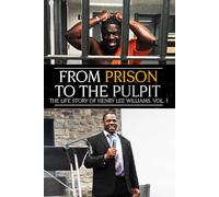 From Prison To The Pulpit: The Life Story of Henry Lee Williams, Vol. 1