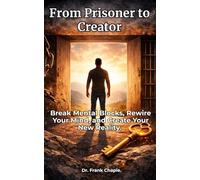 From Prisoner to Creator: Break mental blocks, rewire your mind, and create your new Reality
