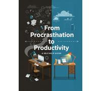 From Procrastination to Productivity: A Self-Help Guide (Self-Improvement and Personal Development Series)