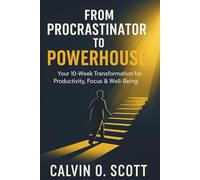 From Procrastinator to Powerhouse: Your 10-Week Transformation for Productivity, Focus & Well-Being