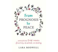 From Prognosis to Peace: Navigating Grief Through Discovery, Gratitude and Healing