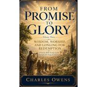 From Promise to Glory - Volume Three: Wisdom, Worship, and Longing for Redemption: A Family Bible Study Guide: Job - Song of Solomon