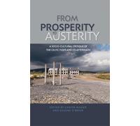 From Prosperity to Austerity : A Socio-Cultural Critique of the Celtic Tiger and its Aftermath