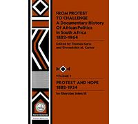 From Protest to Challenge: A Documentary History of African Politics: Protest and Hope, 1882-1934
