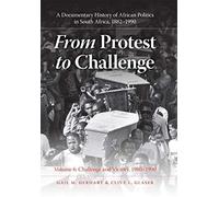 From Protest to Challenge, Volume 6: A Documentary History of African Politics in South Africa, 1882-1990, Challenge and Victory, 1980-1990