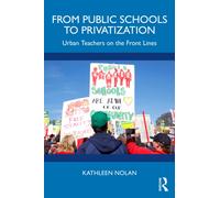 From Public Schools to Privatization : Urban Teachers on the Front Lines