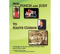 From Punch and Judy to Haute Cuisine: A Biography of the Life and Times of Arthur Edwin Simms 1915 to 2003