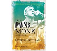 From Punk to Monk: A Memoir: The Spiritual Journey of Ray "Raghunath" Cappo, Lead Singer of the Bands Youth of Today and Shelter