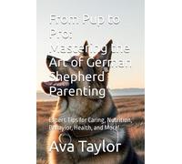 From Pup to Pro: Mastering the Art of German Shepherd Parenting": Expert Tips for Caring, Nutrition, Behavior, Health, and More!