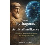 From Pythagoras to Artificial Intelligence: The story of the mathematical ideas that changed the world, Mathematics is the hidden language of reality., From ancient numbers to thinking machines.