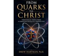 From Quarks to Christ: Theological Topics from a Christian Physicist's Perspective