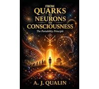 From Quarks to Neurons to Consciousness: The Portability Principle (The Qualin Revolution)