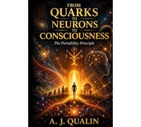 From Quarks to Neurons to Consciousness: The Portability Principle (The Qualin Revolution)