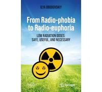 From Radio-phobia to Radio-euphoria: Low Radiation Doses: Safe, Useful, and Necessary (Springer Praxis Books)