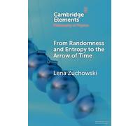 From Randomness and Entropy to the Arrow of Time (Elements in the Philosophy of Physics)