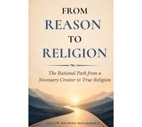 From Reason to Religion: The Rational Path from a Necessary Creator to True Religion (Reasoned Conviction)