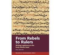 From Rebels to Rulers: Writing Legitimacy in the Early Sokoto State: 6 (Religion in Transforming Africa)