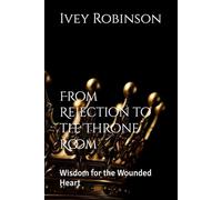 From Rejection to the Throne Room: Wisdom for the Wounded Heart