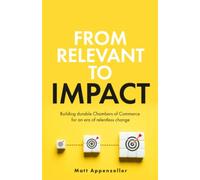 From Relevant To Impact: Building durable Chambers of Commerce for an era of relentless change