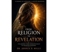 From Religion to Revelation: The Journey from Inherited Belief to Awakened Knowing (The Illuminated Path)