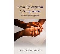 From Resentment to Forgiveness: A Gateway to Happiness
