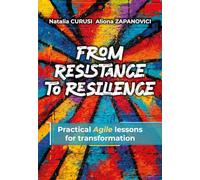 From Resistance to Resilience: Practical Agile lessons for transformation