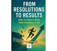 From Resolutions to Results: How to Finally Make Your Promises Stick (New Year, True You)