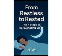 FROM RESTLESS TO RESTED: The 7 Steps to Rejuvenating Sleep