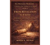 FROM REVELATION TO FAITH: What follows when revelation is no longer avoidable-and faith becomes a personal decision.: 9 (THE PROMISED REDEEMER. A Journey from Scripture to the Messiah)