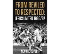 From Reviled to Respected: Leeds United 1986/87, A supporter’s journey