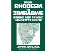 From Rhodesia to Zimbabwe: Behind and Beyond Lancaster House: 9 (Studies in Commonwealth Politics and History)