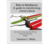 From Risk to Resilience: A guide to transforming a school culture: Non-Sworn School Security Officer Edition (Armed & Unarmed)
