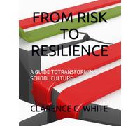 FROM RISK TO RESILIENCE: A GUIDE TOTRANSFORMING SCHOOL CULTURE