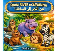 FROM RIVER TO SAVANNA , من النهر إلى السافانا: A Bilingual Picture Book for Ages 3-4 , English & Arabic