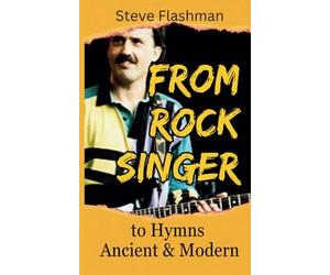 From Rock Singer To Hymns Ancient And Modern: Steve Flashman's Unexpected Journey Into The Unknown World Of Traditional Church