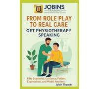 From Role Play To Real Care: OET Physiotherapy Speaking: Fifty Scenarios, Guidance, Patient Expressions, And Model Answers.