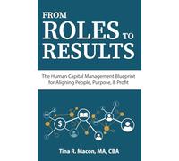 FROM ROLES TO RESULTS: The Human Capital Management Blueprint for Aligning People, Purpose, & Profit