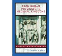 From Roman Provinces to Medieval Kingdoms (Rewriting Histories)